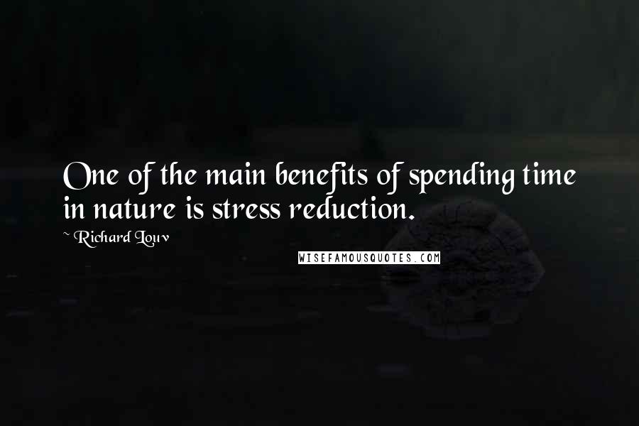 Richard Louv Quotes: One of the main benefits of spending time in nature is stress reduction.