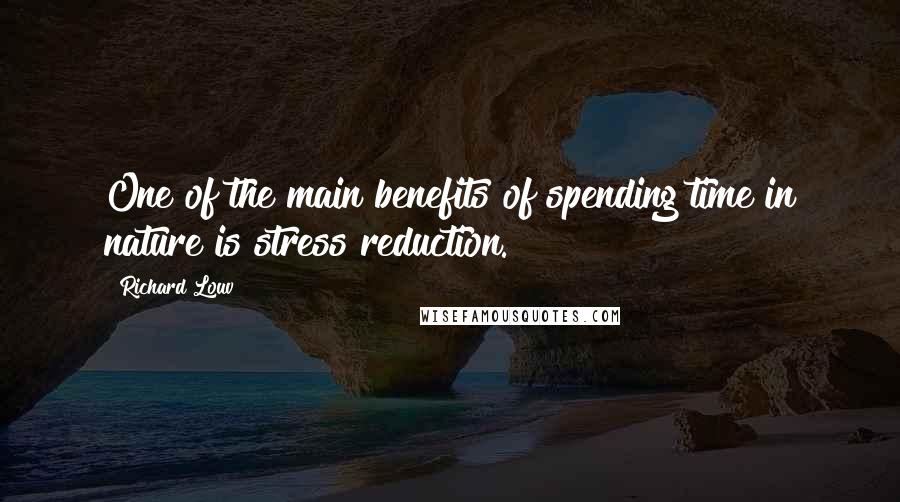 Richard Louv Quotes: One of the main benefits of spending time in nature is stress reduction.
