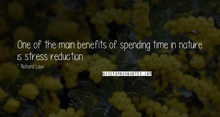 Richard Louv Quotes: One of the main benefits of spending time in nature is stress reduction.
