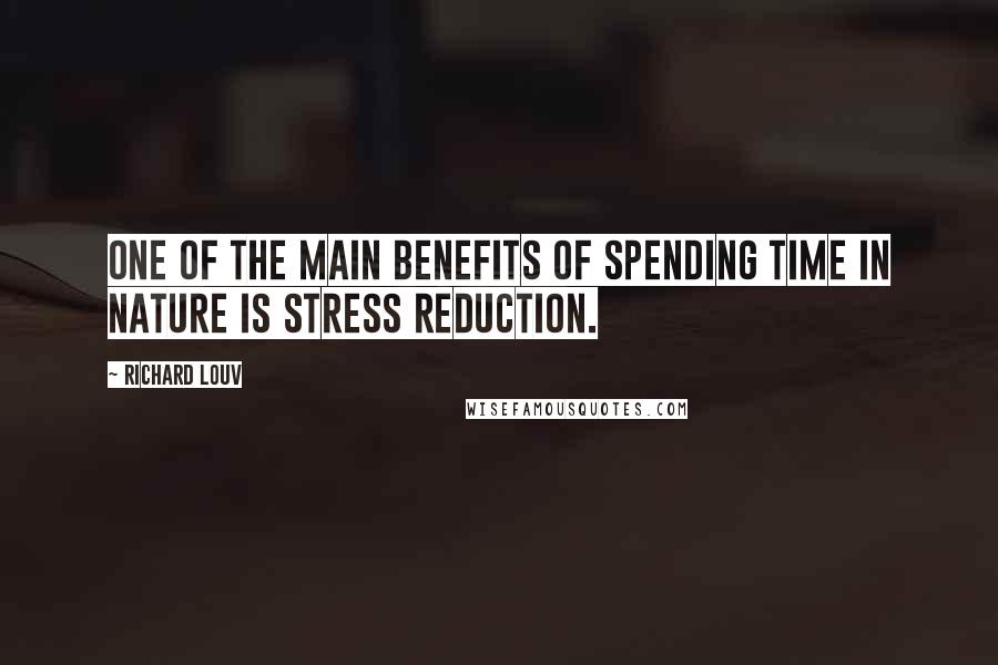 Richard Louv Quotes: One of the main benefits of spending time in nature is stress reduction.
