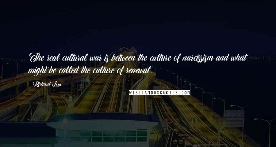 Richard Louv Quotes: The real cultural war is between the culture of narcissism and what might be called the culture of renewal.