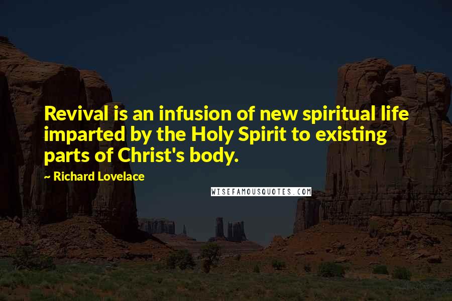 Richard Lovelace Quotes: Revival is an infusion of new spiritual life imparted by the Holy Spirit to existing parts of Christ's body.