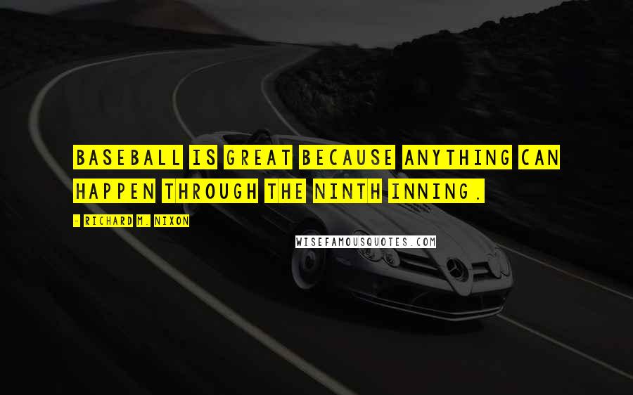 Richard M. Nixon Quotes: Baseball is great because anything can happen through the ninth inning.