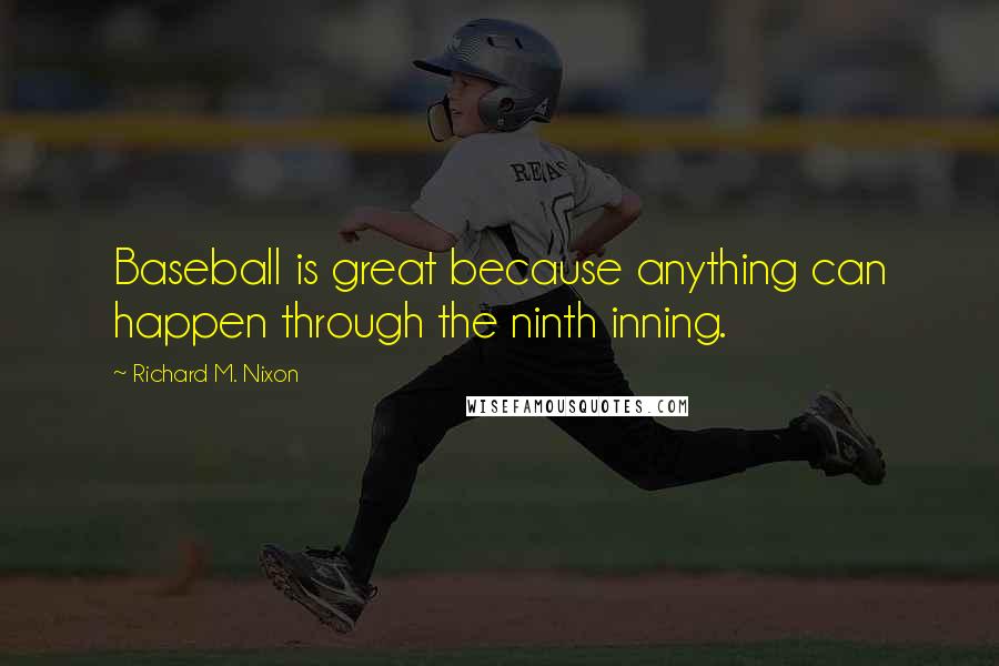 Richard M. Nixon Quotes: Baseball is great because anything can happen through the ninth inning.