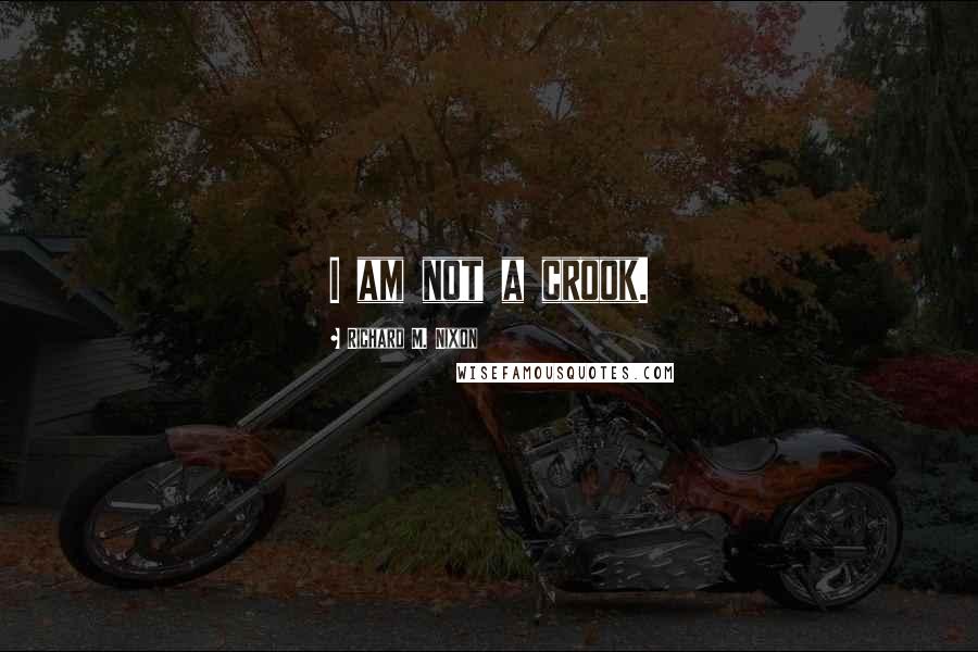 Richard M. Nixon Quotes: I am not a crook.