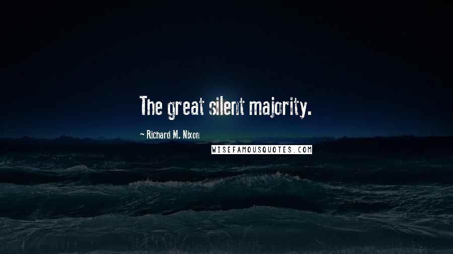 Richard M. Nixon Quotes: The great silent majority.