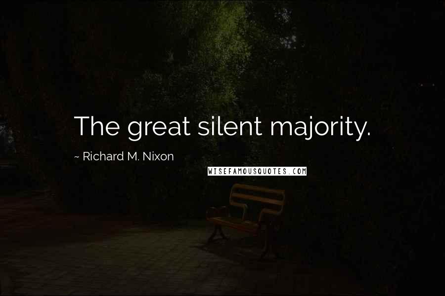 Richard M. Nixon Quotes: The great silent majority.