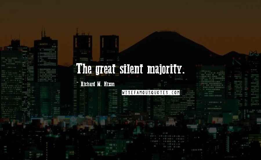 Richard M. Nixon Quotes: The great silent majority.