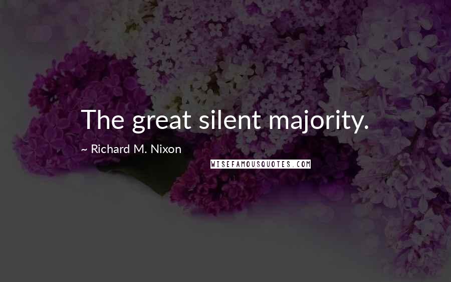 Richard M. Nixon Quotes: The great silent majority.