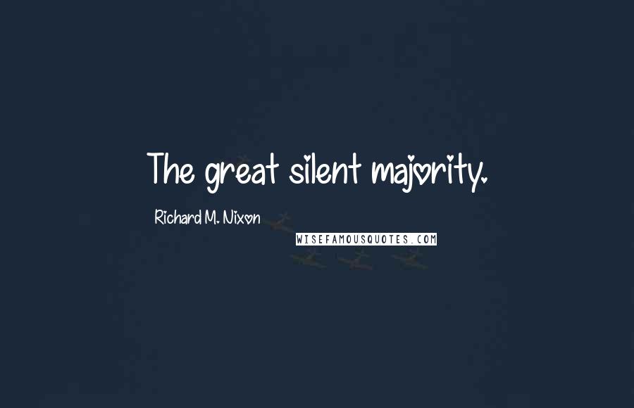 Richard M. Nixon Quotes: The great silent majority.