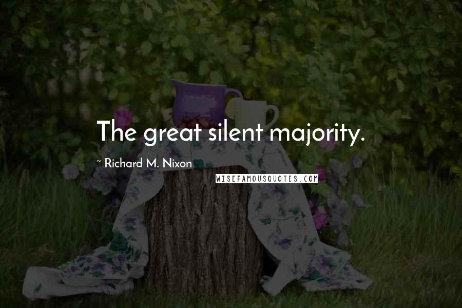 Richard M. Nixon Quotes: The great silent majority.