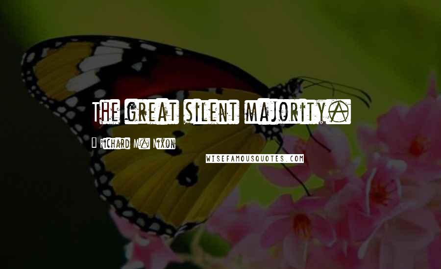 Richard M. Nixon Quotes: The great silent majority.