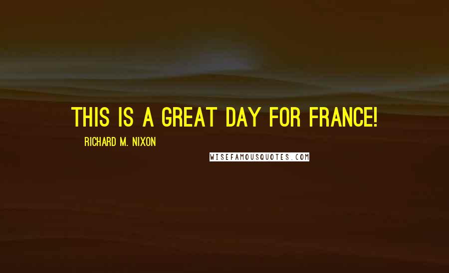 Richard M. Nixon Quotes: This is a great day for France!