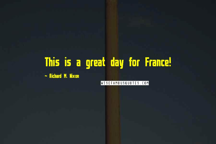 Richard M. Nixon Quotes: This is a great day for France!