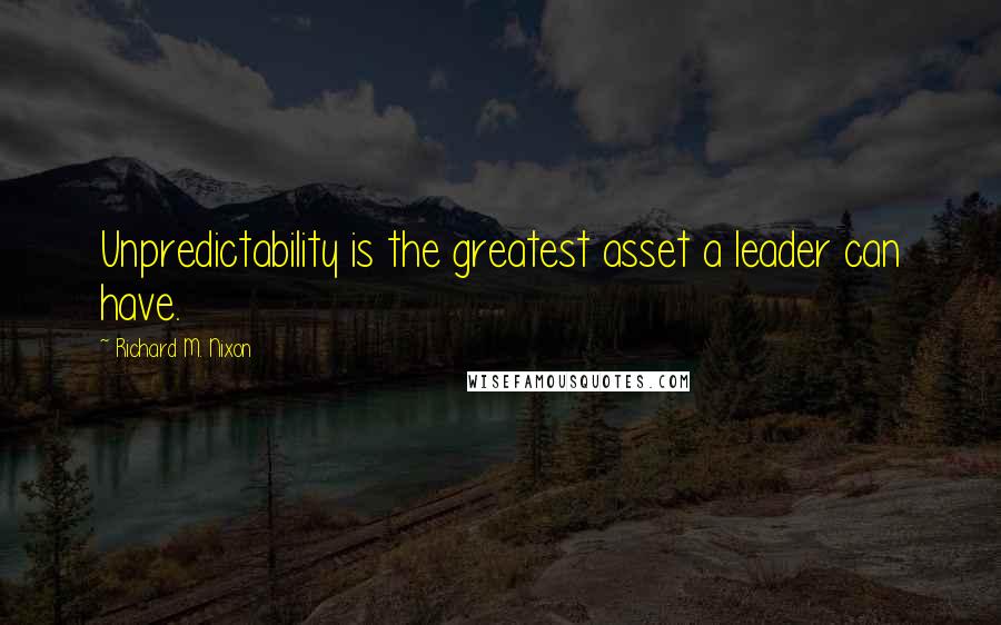 Richard M. Nixon Quotes: Unpredictability is the greatest asset a leader can have.