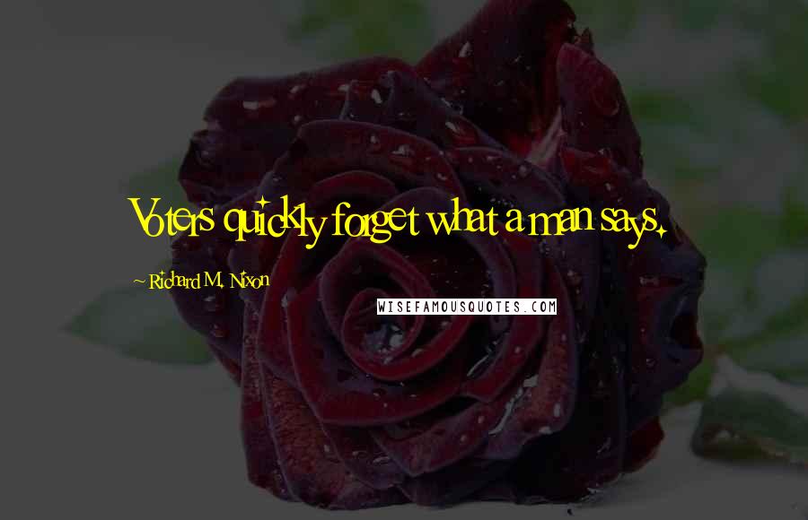 Richard M. Nixon Quotes: Voters quickly forget what a man says.