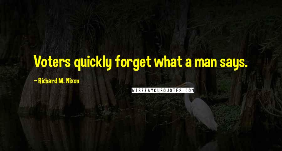 Richard M. Nixon Quotes: Voters quickly forget what a man says.