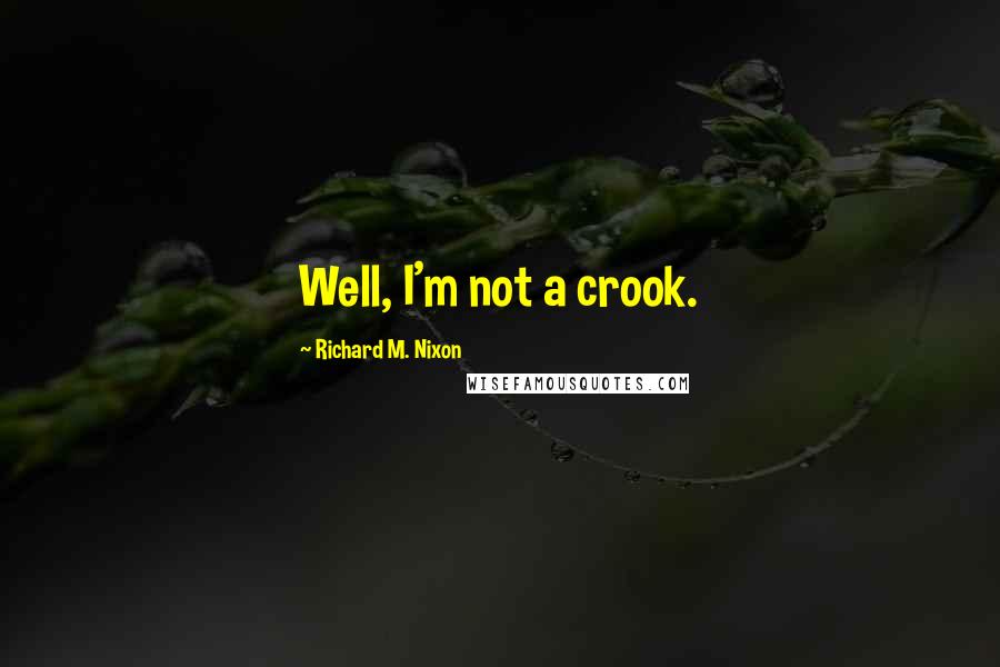 Richard M. Nixon Quotes: Well, I'm not a crook.