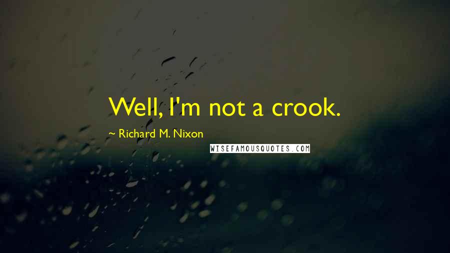 Richard M. Nixon Quotes: Well, I'm not a crook.