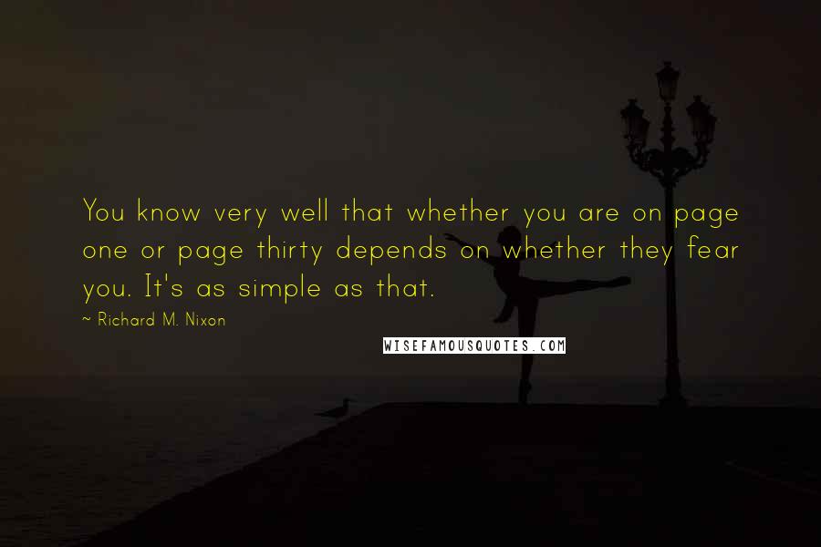 Richard M. Nixon Quotes: You know very well that whether you are on page one or page thirty depends on whether they fear you. It's as simple as that.