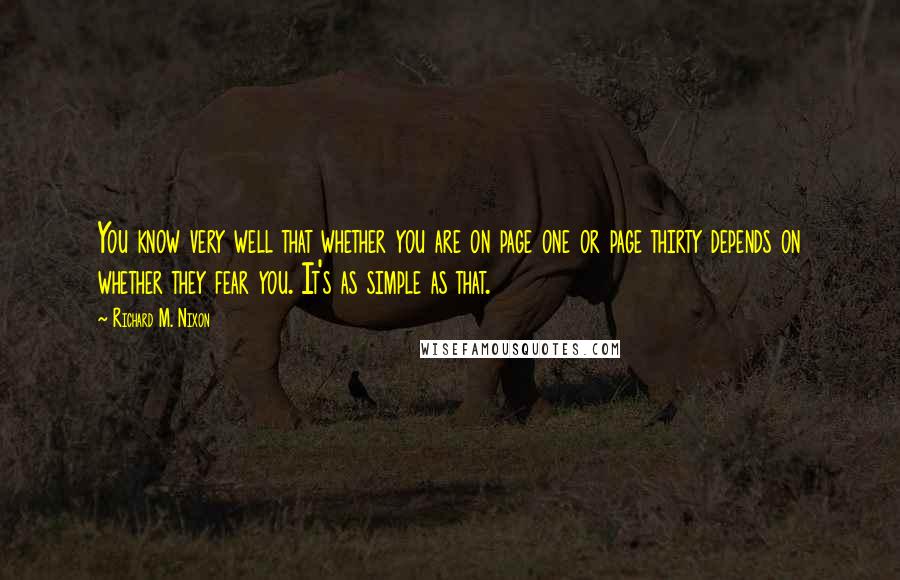 Richard M. Nixon Quotes: You know very well that whether you are on page one or page thirty depends on whether they fear you. It's as simple as that.