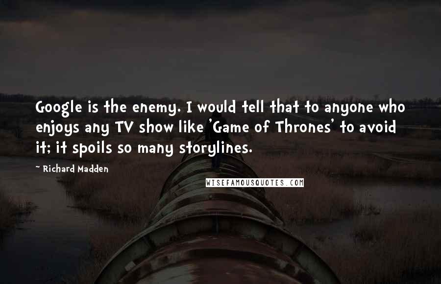 Richard Madden Quotes: Google is the enemy. I would tell that to anyone who enjoys any TV show like 'Game of Thrones' to avoid it; it spoils so many storylines.