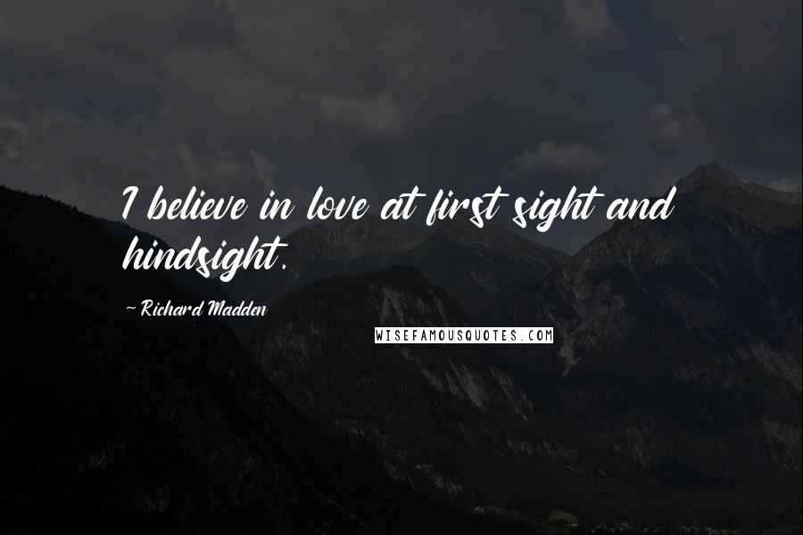 Richard Madden Quotes: I believe in love at first sight and hindsight.