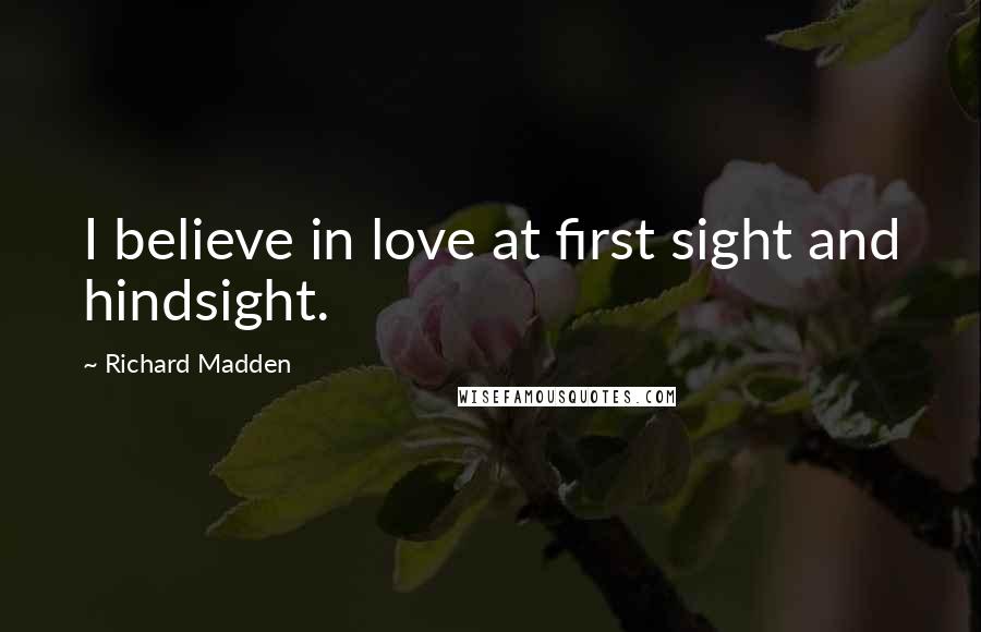 Richard Madden Quotes: I believe in love at first sight and hindsight.