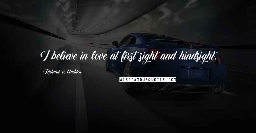 Richard Madden Quotes: I believe in love at first sight and hindsight.