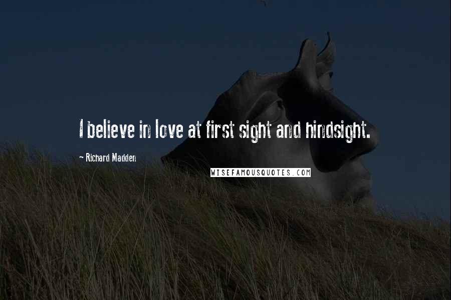 Richard Madden Quotes: I believe in love at first sight and hindsight.