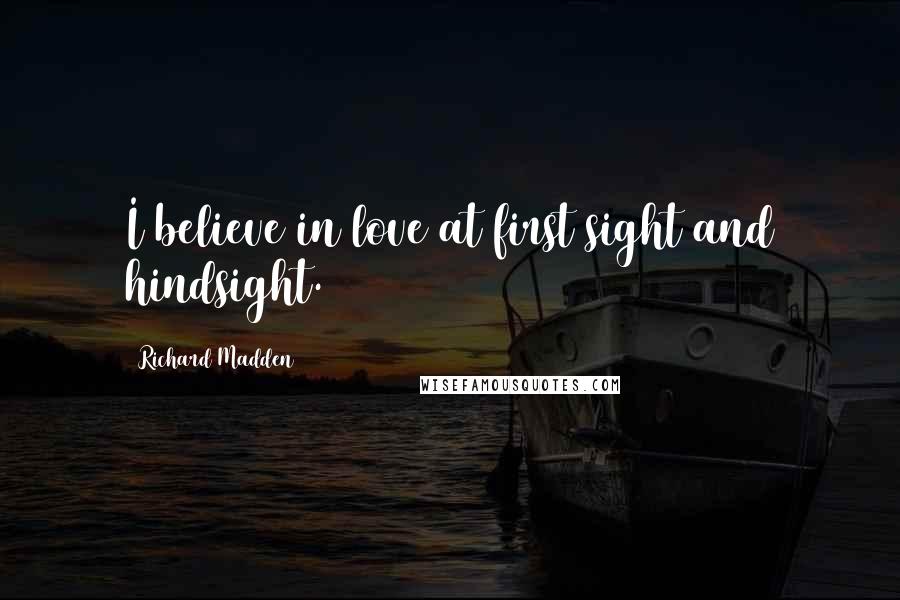 Richard Madden Quotes: I believe in love at first sight and hindsight.