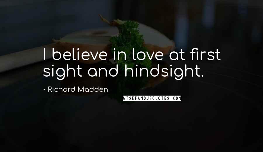 Richard Madden Quotes: I believe in love at first sight and hindsight.