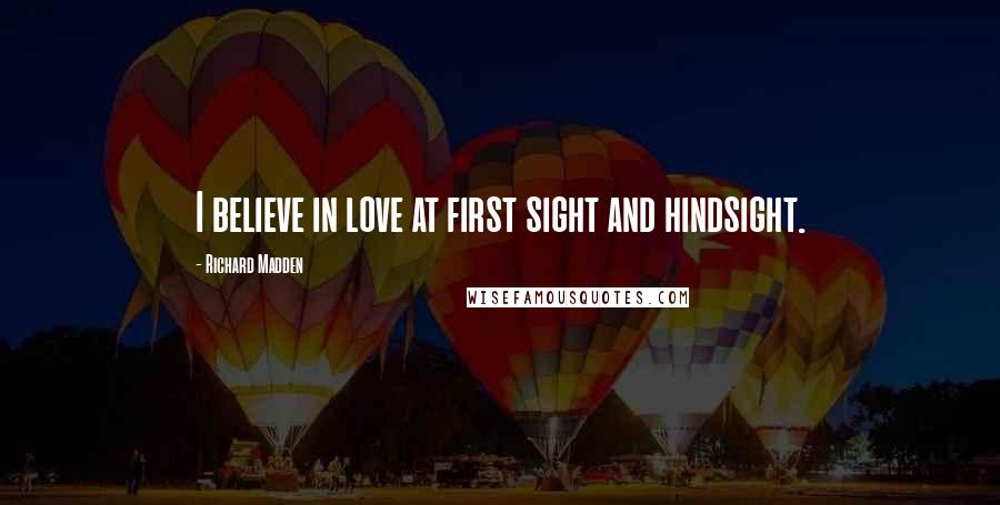 Richard Madden Quotes: I believe in love at first sight and hindsight.