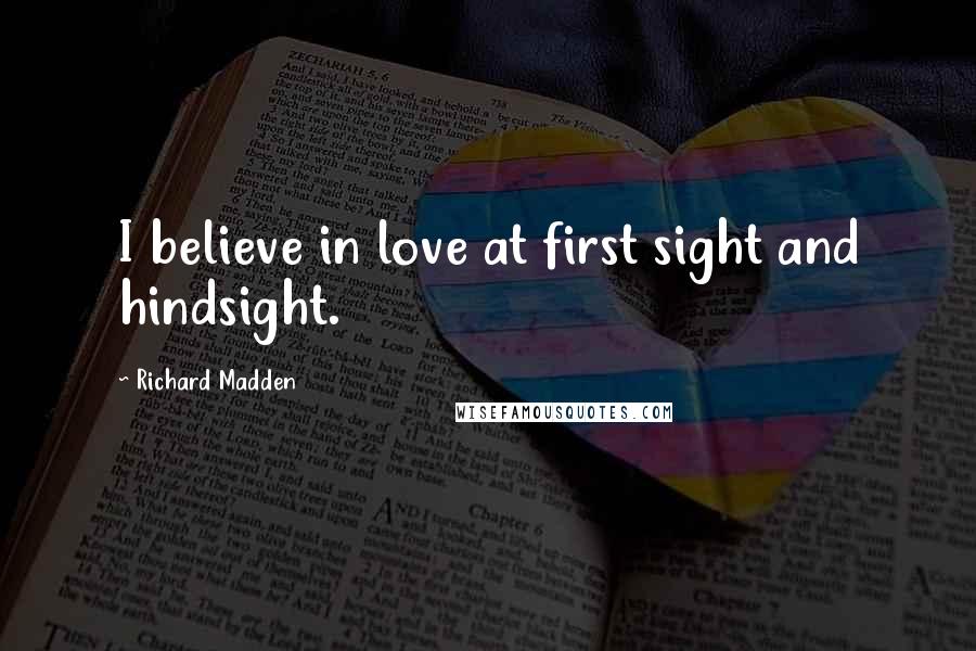 Richard Madden Quotes: I believe in love at first sight and hindsight.