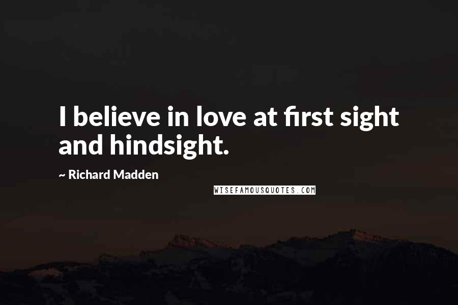 Richard Madden Quotes: I believe in love at first sight and hindsight.