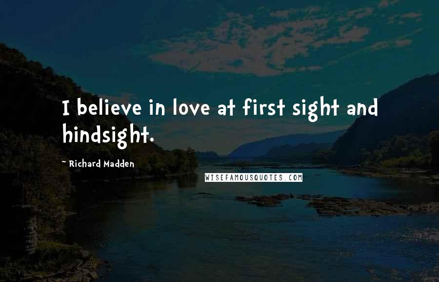 Richard Madden Quotes: I believe in love at first sight and hindsight.