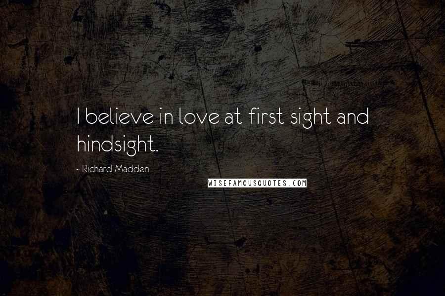 Richard Madden Quotes: I believe in love at first sight and hindsight.