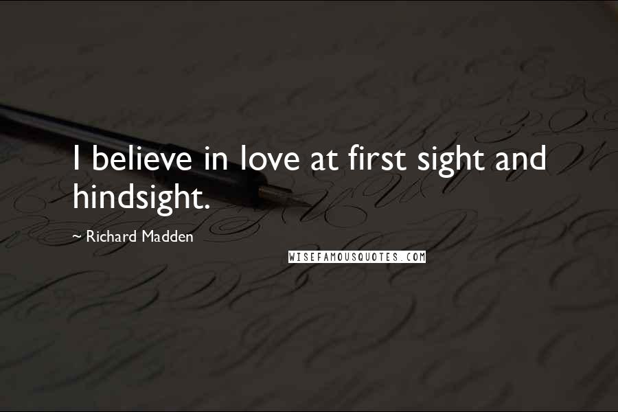 Richard Madden Quotes: I believe in love at first sight and hindsight.