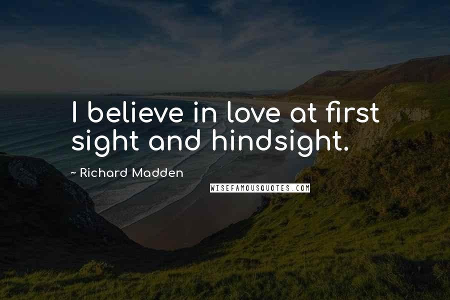 Richard Madden Quotes: I believe in love at first sight and hindsight.