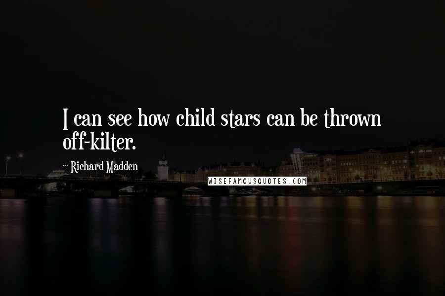 Richard Madden Quotes: I can see how child stars can be thrown off-kilter.