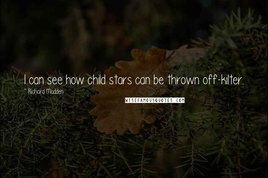 Richard Madden Quotes: I can see how child stars can be thrown off-kilter.