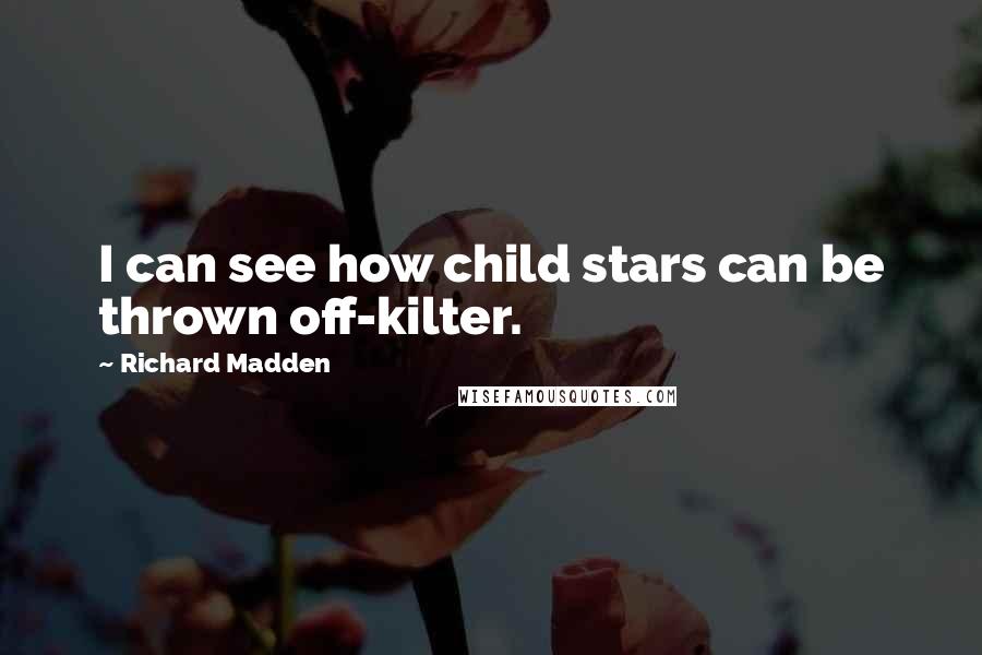 Richard Madden Quotes: I can see how child stars can be thrown off-kilter.