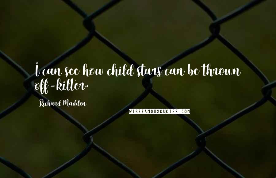 Richard Madden Quotes: I can see how child stars can be thrown off-kilter.