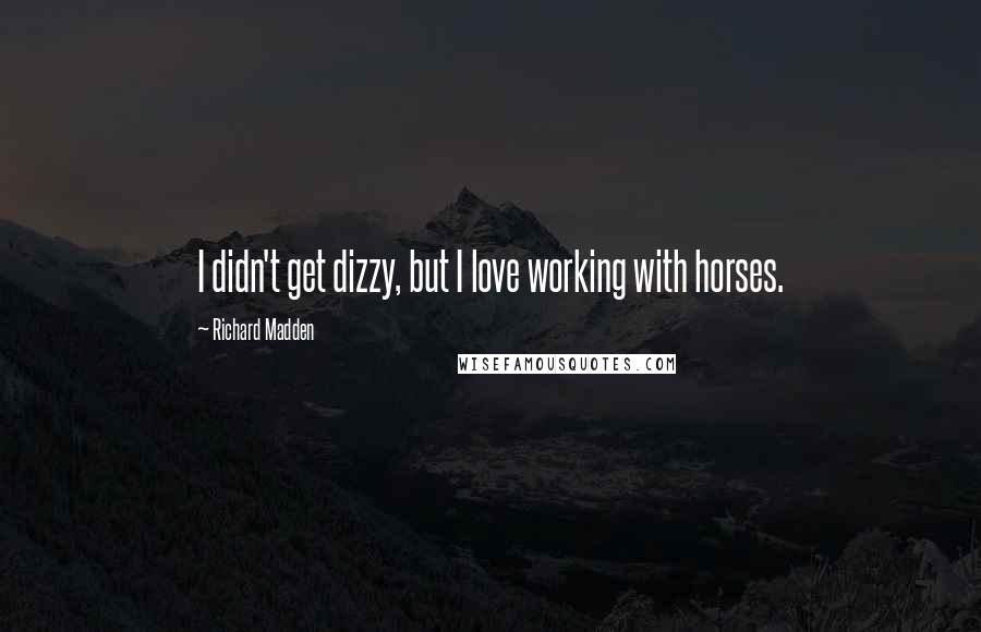 Richard Madden Quotes: I didn't get dizzy, but I love working with horses.