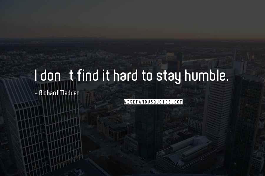 Richard Madden Quotes: I don't find it hard to stay humble.