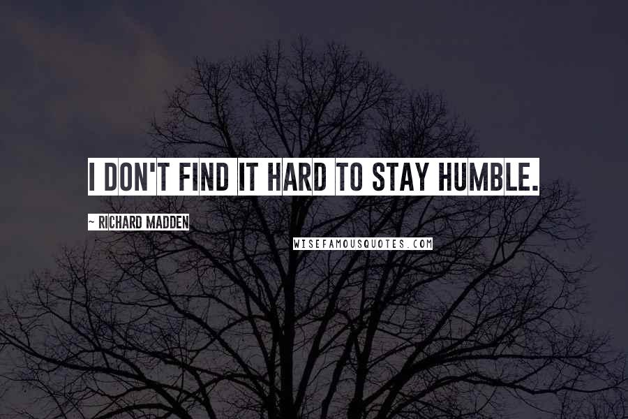 Richard Madden Quotes: I don't find it hard to stay humble.