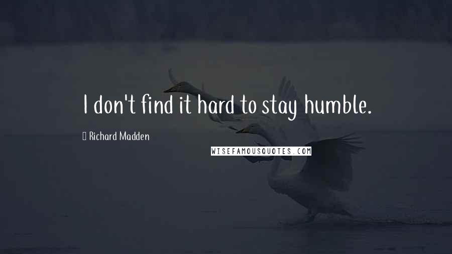 Richard Madden Quotes: I don't find it hard to stay humble.