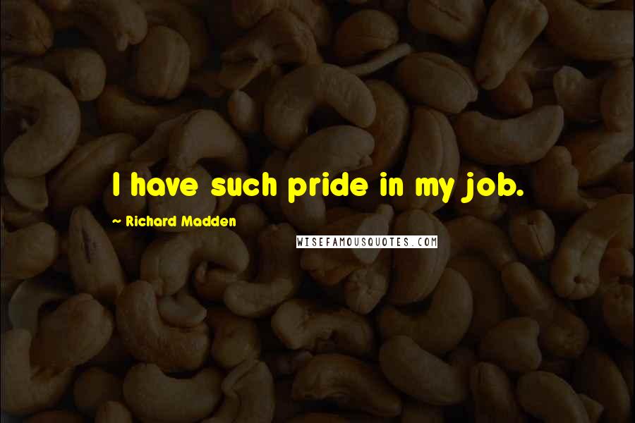 Richard Madden Quotes: I have such pride in my job.