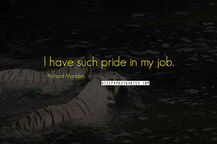 Richard Madden Quotes: I have such pride in my job.