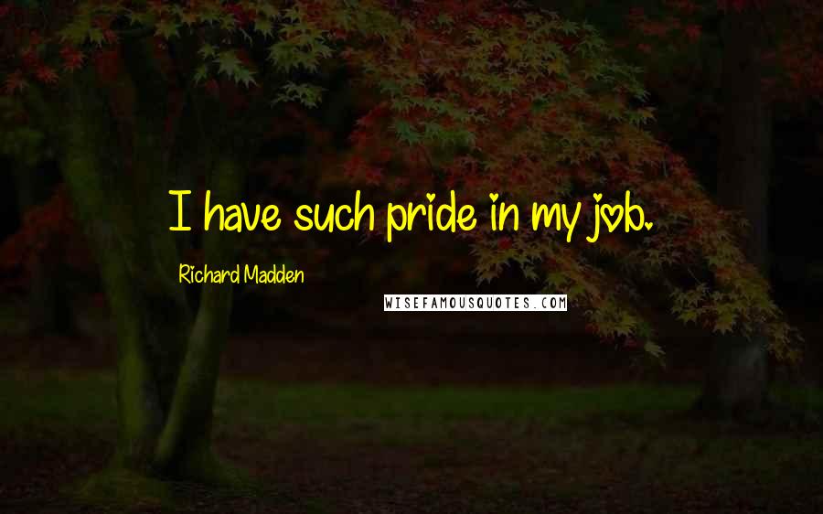 Richard Madden Quotes: I have such pride in my job.